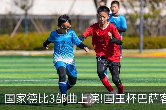 国家德比3部曲上演!国王杯巴萨客战或延续记录