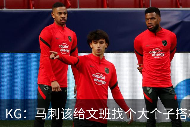 KG：马刺该给文班找个大个子搭档保护篮板 比如哈滕或米切罗